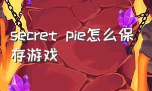 secret pie怎么保存游戏