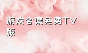 游戏合集免费TV版（游戏合集免费tv版）