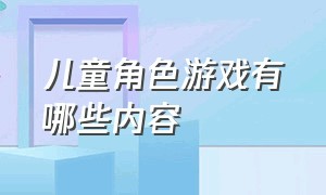 儿童角色游戏有哪些内容