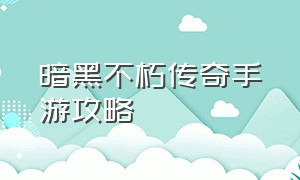 暗黑不朽传奇手游攻略