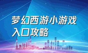 梦幻西游小游戏入口攻略