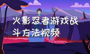 火影忍者游戏战斗方法视频