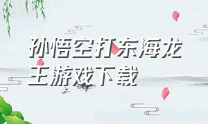 孙悟空打东海龙王游戏下载