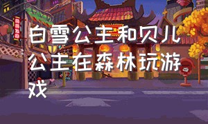 白雪公主和贝儿公主在森林玩游戏