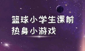 篮球小学生课前热身小游戏