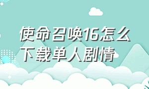 使命召唤16怎么下载单人剧情