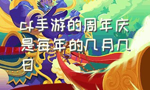 cf手游的周年庆是每年的几月几日