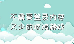 不需要登录内存又少的吃鸡游戏