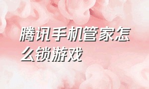 腾讯手机管家怎么锁游戏