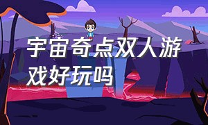 宇宙奇点双人游戏好玩吗