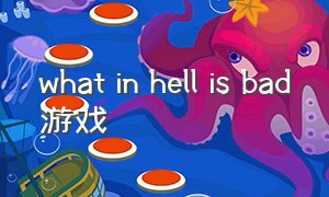 what in hell is bad游戏