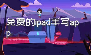免费的ipad手写app（appleipad免费手写软件）