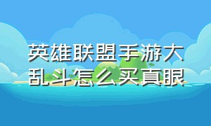 英雄联盟手游大乱斗怎么买真眼