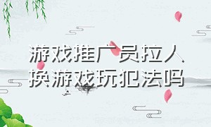 游戏推广员拉人换游戏玩犯法吗