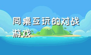 同桌互玩的对战游戏