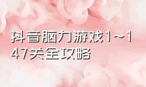 抖音脑力游戏1~147关全攻略（抖音推荐脑筋游戏）