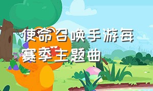 使命召唤手游每赛季主题曲（使命召唤手游2024赛季主题曲）