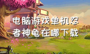 电脑游戏单机忍者神龟在哪下载