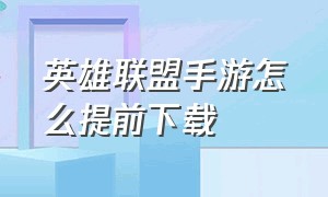 英雄联盟手游怎么提前下载