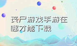 丧尸游戏手游在哪才能下载