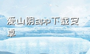 爱山阴app下载安卓（爱横山app下载）