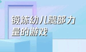 锻炼幼儿腿部力量的游戏