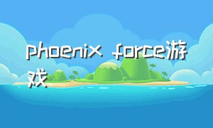phoenix force游戏