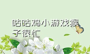 咕咕鸡小游戏猴子很忙（猴子很忙最强阵容咕咕鸡）