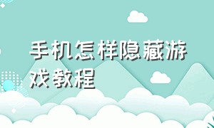 手机怎样隐藏游戏教程（怎样隐藏手机里的游戏最简单）