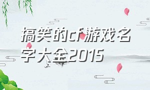 搞笑的cf游戏名字大全2015