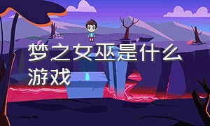 梦之女巫是什么游戏