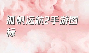 孤帆远航2手游图标（孤帆远航手游在哪下低配置）