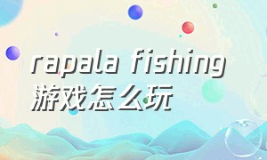 rapala fishing 游戏怎么玩