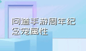 问道手游周年纪念宠属性