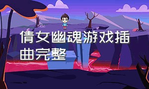 倩女幽魂游戏插曲完整