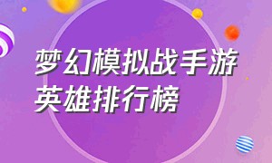 梦幻模拟战手游英雄排行榜（梦幻模拟战手游英雄排行榜2021）