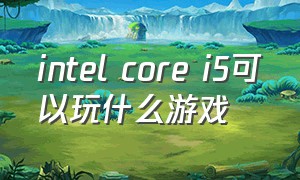 intel core i5可以玩什么游戏