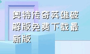 奥特传奇英雄破解版免费下载最新版