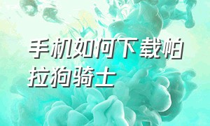 手机如何下载帕拉狗骑士