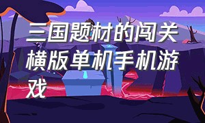 三国题材的闯关横版单机手机游戏