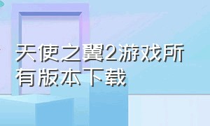 天使之翼2游戏所有版本下载