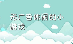 无广告休闲的小游戏