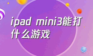 ipad mini3能打什么游戏