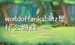 worldoftanksblitz是什么游戏