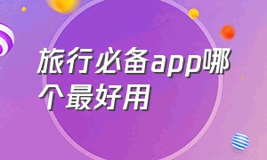 旅行必备app哪个最好用