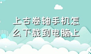 上古卷轴手机怎么下载到电脑上