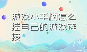 游戏小手柄怎么挂自己的游戏链接