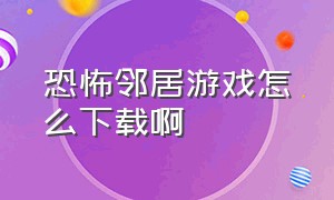 恐怖邻居游戏怎么下载啊