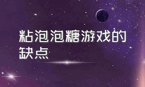 粘泡泡糖游戏的缺点