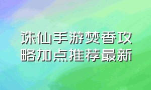 诛仙手游焚香攻略加点推荐最新